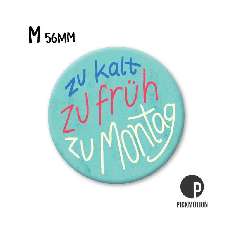 Magnet rund 56mm "Zu kalt, zu früh, zu Montag"